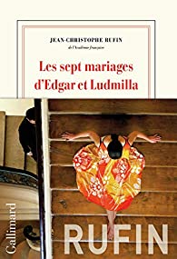 Rufin Jean-Christophe ♦ Les sept mariages d’Edgar et Ludmilla